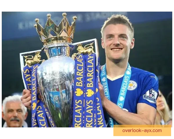 莱斯特城俱乐部奇迹崛起历程与英超冠军传奇背后的奋斗故事解析